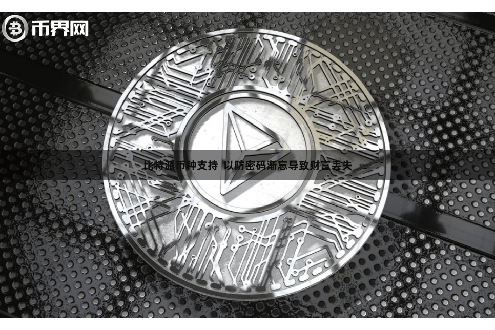 比特派币种支持 以防密码渐忘导致财富丢失