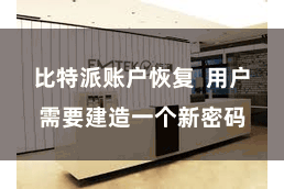 比特派账户恢复  用户需要建造一个新密码