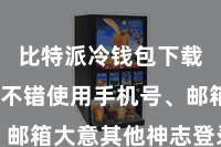 比特派冷钱包下载  用户不错使用手机号、邮箱大意其他神志登录比特派