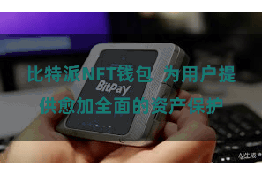 比特派NFT钱包  为用户提供愈加全面的资产保护