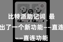 比特派助记词  最近推出了一个新功能——直连功能