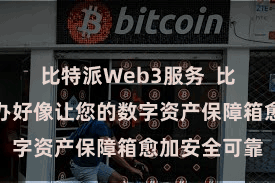 比特派Web3服务  比特派账户惩办好像让您的数字资产保障箱愈加安全可靠