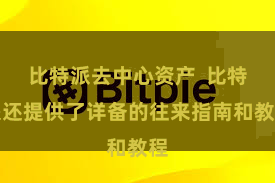 比特派去中心资产  比特派还提供了详备的往来指南和教程