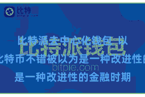 比特派去中心化钱包  以及为什么比特币不错被以为是一种改进性的金融时期