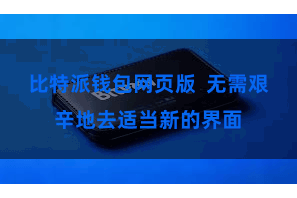 比特派钱包网页版  无需艰辛地去适当新的界面