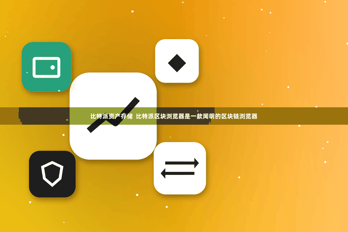 比特派资产存储  比特派区块浏览器是一款闻明的区块链浏览器